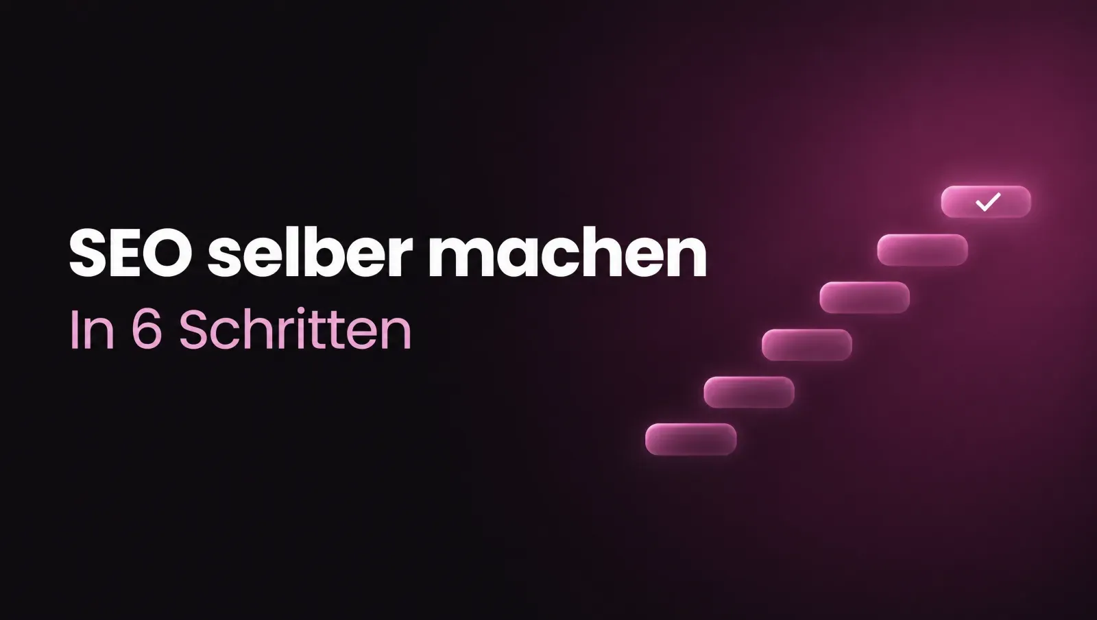 Schriftzug SEO selber machen in 6 Schritten neben einer leuchtenden Treppe mit sechs Stufen und Häkchen